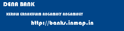 DENA BANK  KERALA ERNAKULAM ANGAMALY ANGAMALLY  banks information 